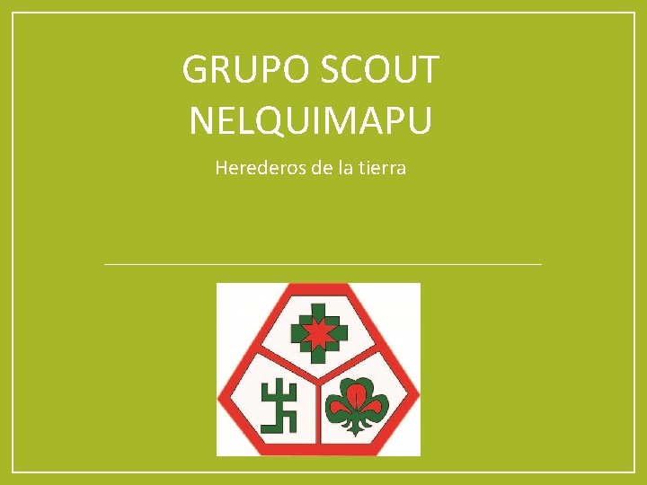 GRUPO SCOUT NELQUIMAPU Herederos de la tierra 