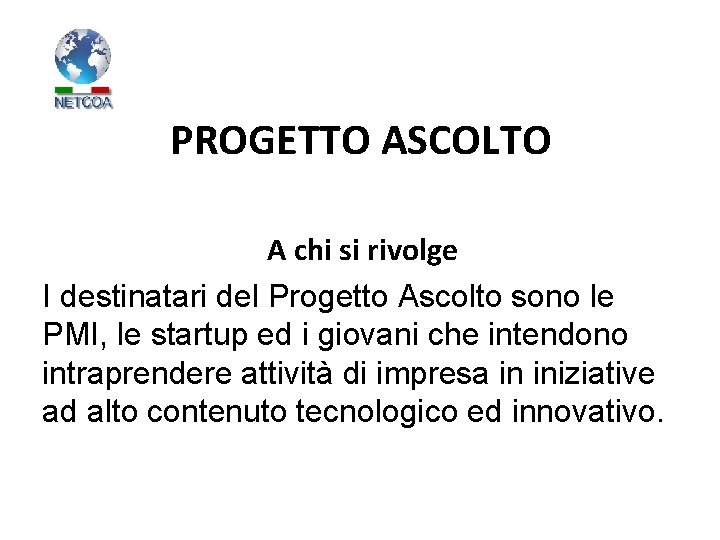 PROGETTO ASCOLTO A chi si rivolge I destinatari del Progetto Ascolto sono le PMI,