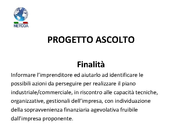 PROGETTO ASCOLTO Finalità Informare l’imprenditore ed aiutarlo ad identificare le possibili azioni da perseguire