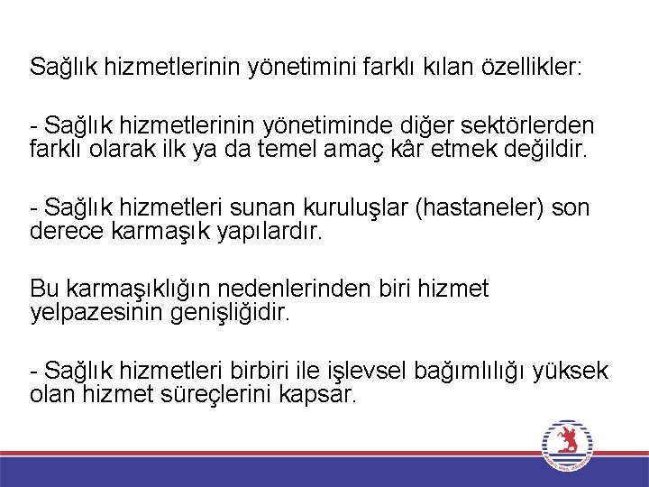 Sağlık hizmetlerinin yönetimini farklı kılan özellikler: - Sağlık hizmetlerinin yönetiminde diğer sektörlerden farklı olarak