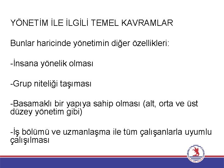 YÖNETİM İLE İLGİLİ TEMEL KAVRAMLAR Bunlar haricinde yönetimin diğer özellikleri: -İnsana yönelik olması -Grup