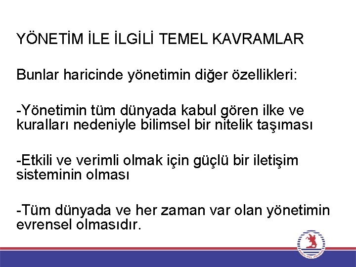 YÖNETİM İLE İLGİLİ TEMEL KAVRAMLAR Bunlar haricinde yönetimin diğer özellikleri: -Yönetimin tüm dünyada kabul