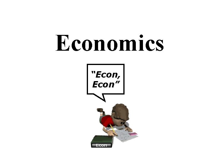 Economics “Econ, Econ” Econ 