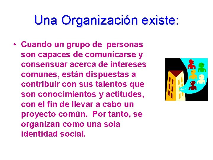 Una Organización existe: • Cuando un grupo de personas son capaces de comunicarse y