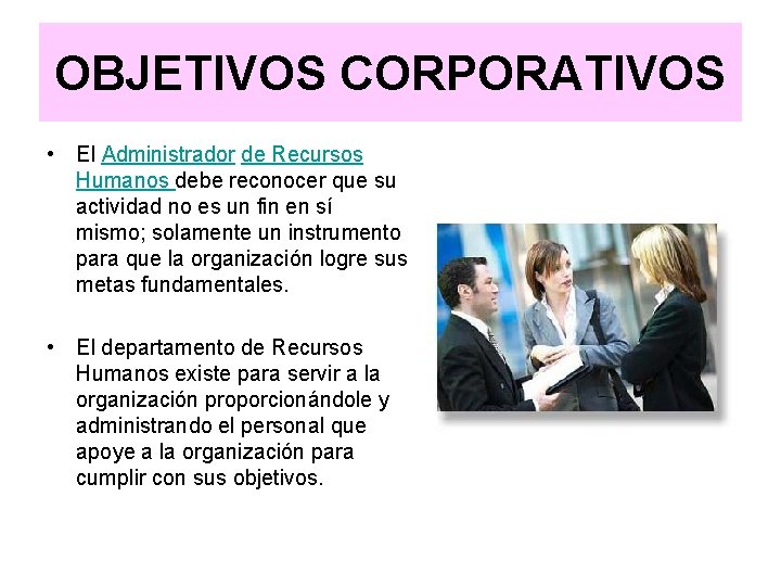 OBJETIVOS CORPORATIVOS • El Administrador de Recursos Humanos debe reconocer que su actividad no