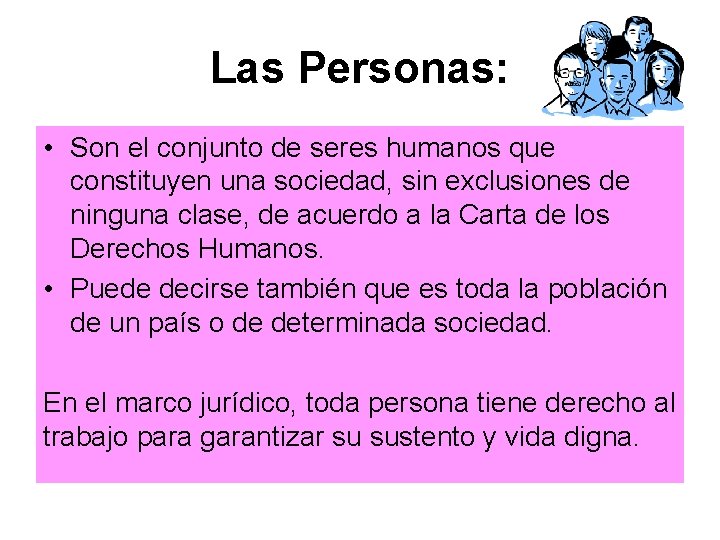Las Personas: • Son el conjunto de seres humanos que constituyen una sociedad, sin