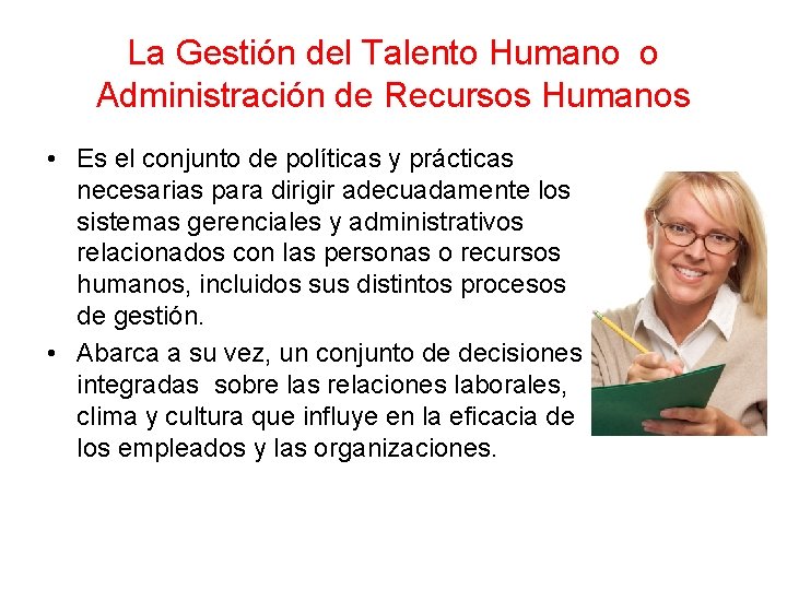 La Gestión del Talento Humano o Administración de Recursos Humanos • Es el conjunto