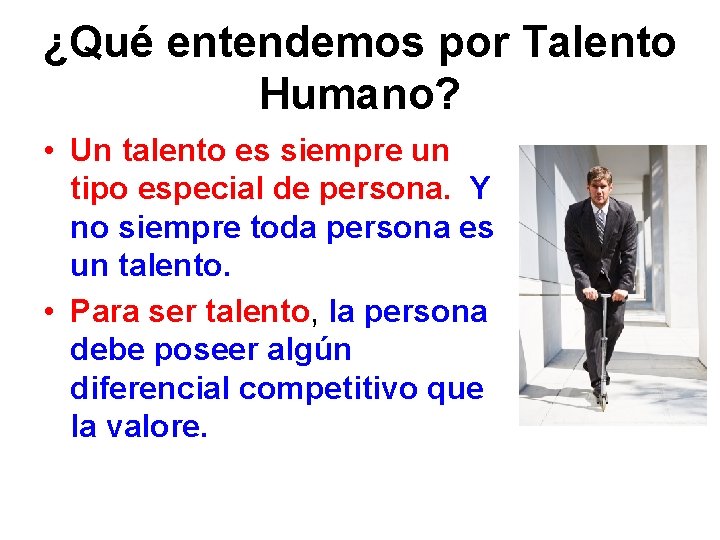 ¿Qué entendemos por Talento Humano? • Un talento es siempre un tipo especial de