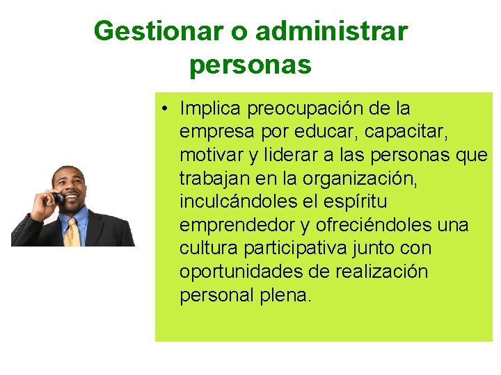 Gestionar o administrar personas • Implica preocupación de la empresa por educar, capacitar, motivar