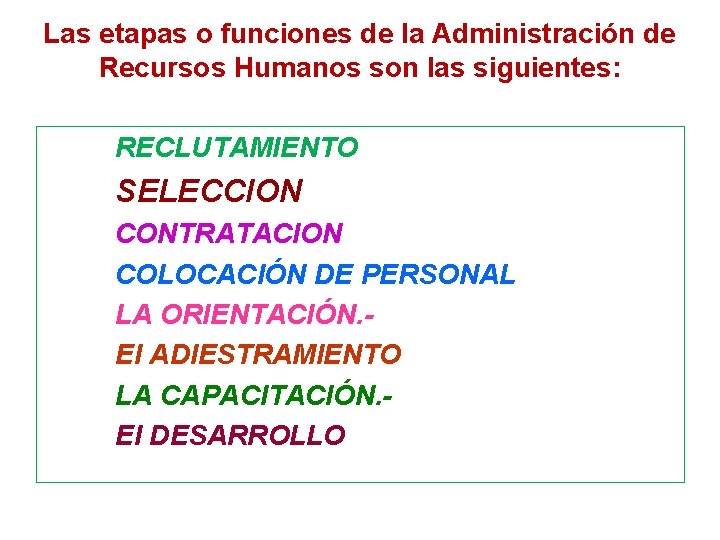 Las etapas o funciones de la Administración de Recursos Humanos son las siguientes: RECLUTAMIENTO
