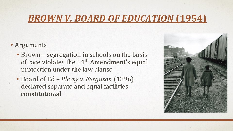BROWN V. BOARD OF EDUCATION (1954) • Arguments • Brown – segregation in schools