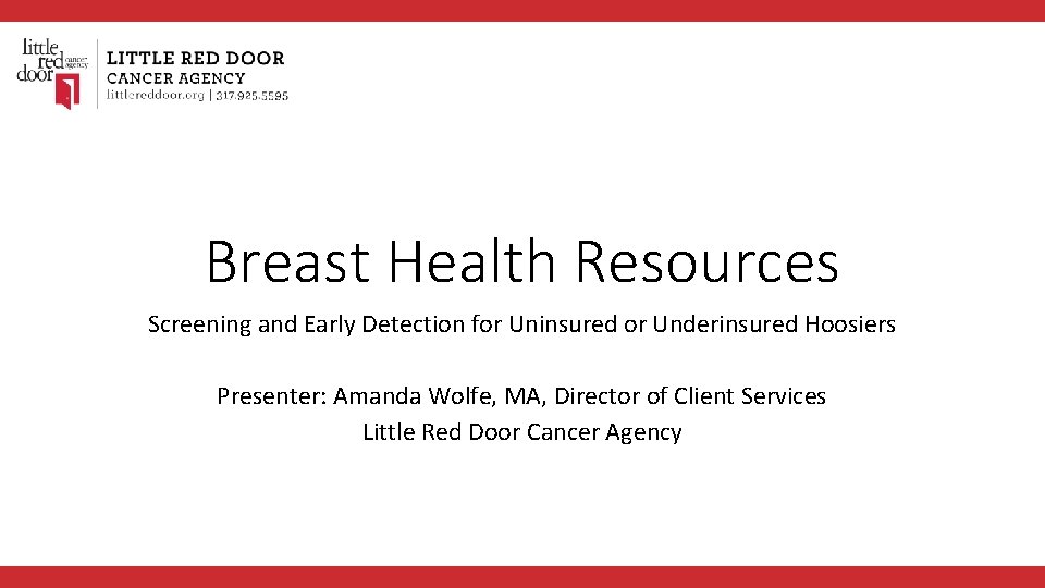 Breast Health Resources Screening and Early Detection for Uninsured or Underinsured Hoosiers Presenter: Amanda