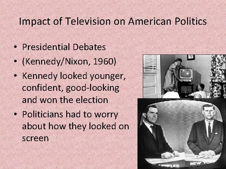 Impact of Television on American Politics • Presidential Debates • (Kennedy/Nixon, 1960) • Kennedy