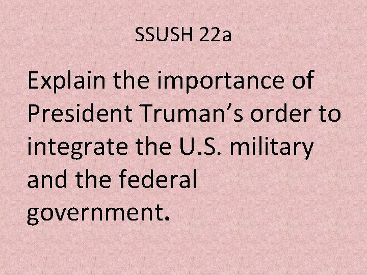 SSUSH 22 a Explain the importance of President Truman’s order to integrate the U.