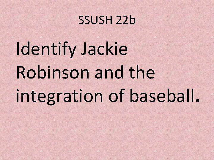 SSUSH 22 b Identify Jackie Robinson and the integration of baseball. 