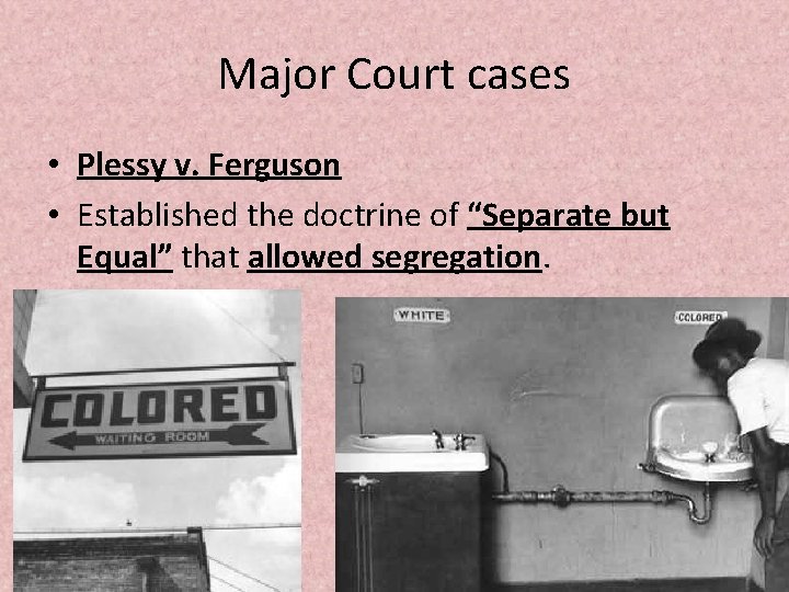 Major Court cases • Plessy v. Ferguson • Established the doctrine of “Separate but