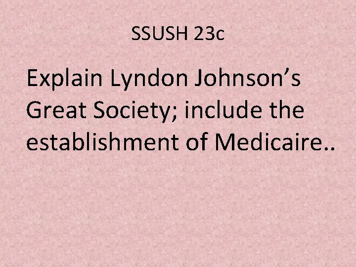 SSUSH 23 c Explain Lyndon Johnson’s Great Society; include the establishment of Medicaire. .