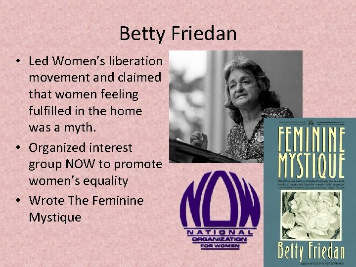 Betty Friedan • Led Women’s liberation movement and claimed that women feeling fulfilled in