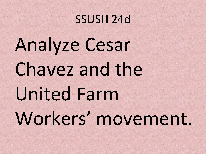 SSUSH 24 d Analyze Cesar Chavez and the United Farm Workers’ movement. 