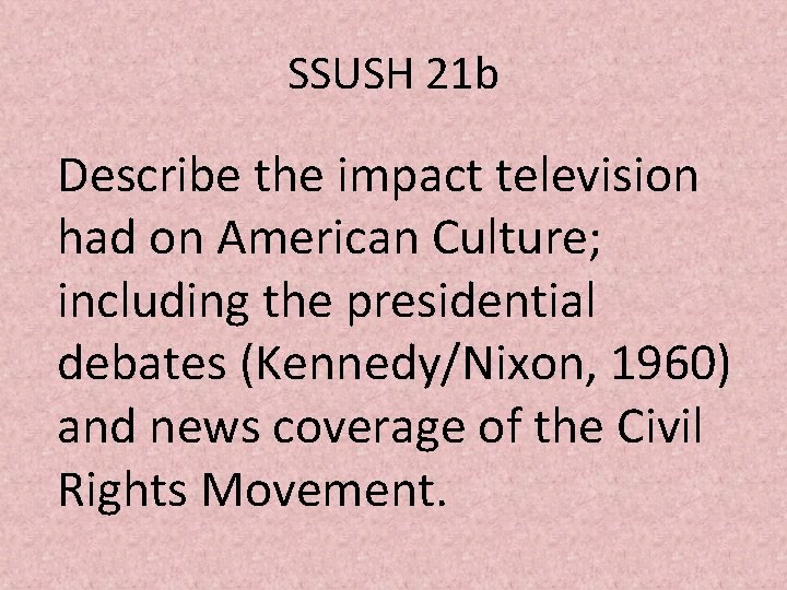 SSUSH 21 b Describe the impact television had on American Culture; including the presidential