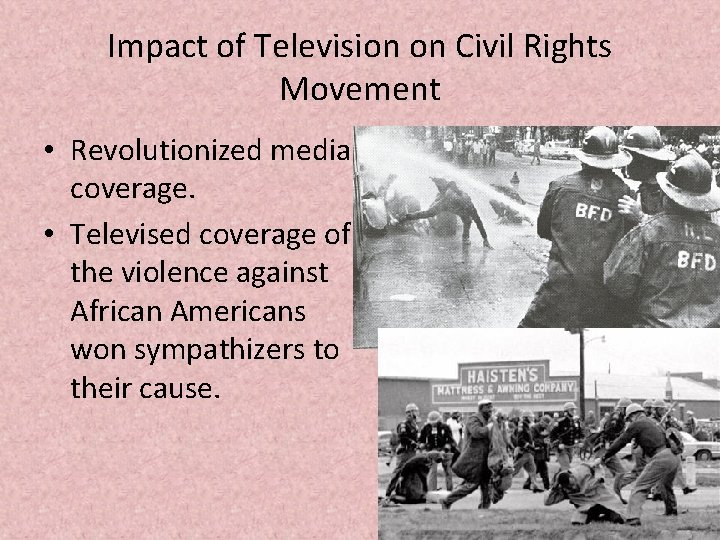 Impact of Television on Civil Rights Movement • Revolutionized media coverage. • Televised coverage