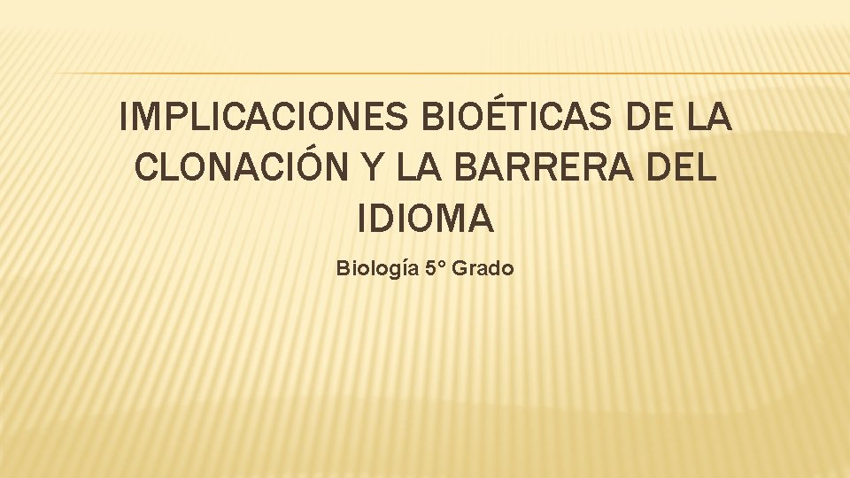 IMPLICACIONES BIOÉTICAS DE LA CLONACIÓN Y LA BARRERA DEL IDIOMA Biología 5° Grado 