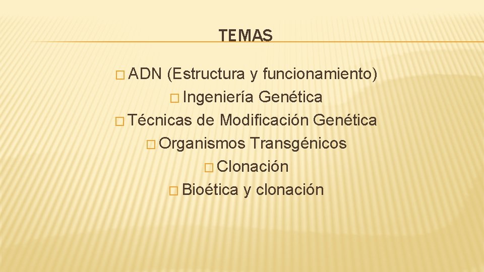 TEMAS � ADN (Estructura y funcionamiento) � Ingeniería Genética � Técnicas de Modificación Genética