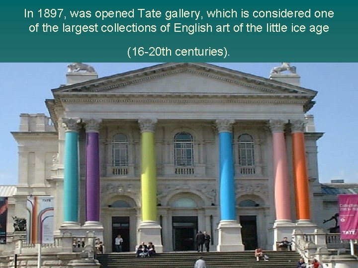 In 1897, was opened Tate gallery, which is considered one of the largest collections