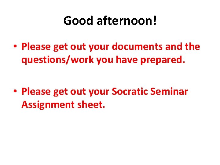 Good afternoon! • Please get out your documents and the questions/work you have prepared.