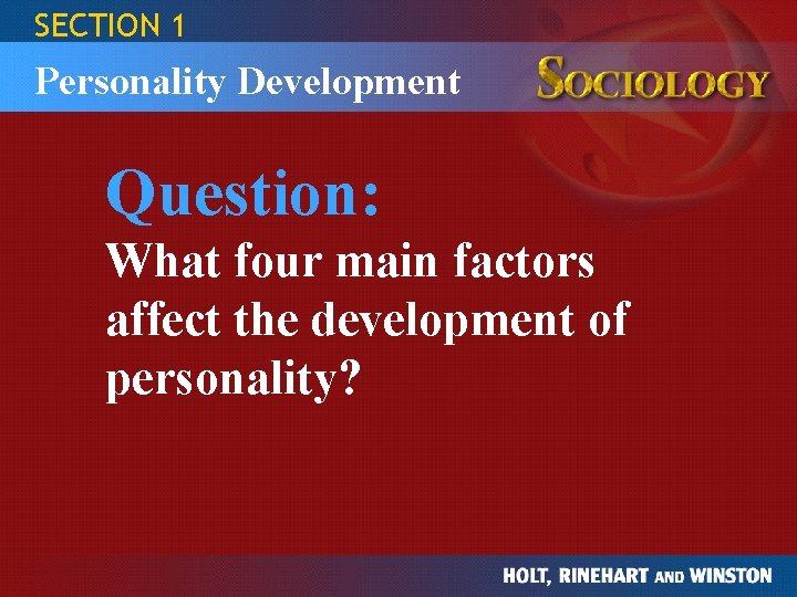 SECTION 1 Personality Development Question: What four main factors affect the development of personality?