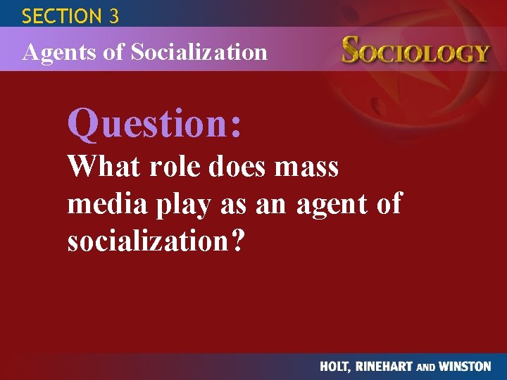 SECTION 3 Agents of Socialization Question: What role does mass media play as an