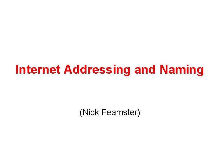 Internet Addressing and Naming (Nick Feamster) 