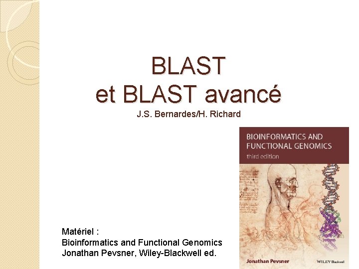 BLAST et BLAST avancé J. S. Bernardes/H. Richard Matériel : Bioinformatics and Functional Genomics