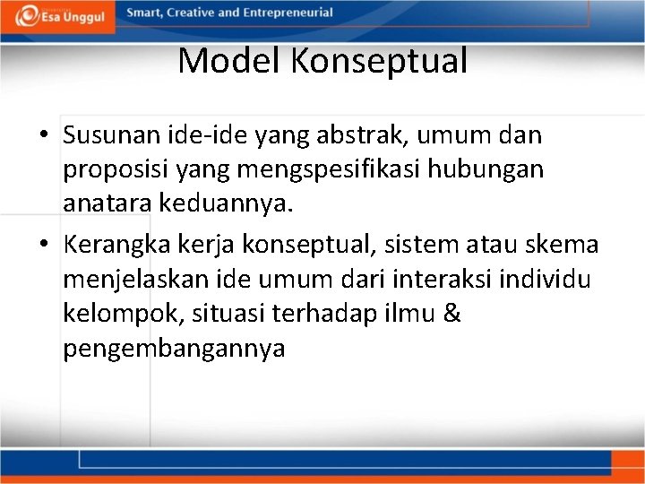 Model Konseptual • Susunan ide-ide yang abstrak, umum dan proposisi yang mengspesifikasi hubungan anatara