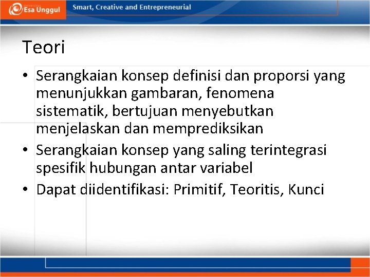 Teori • Serangkaian konsep definisi dan proporsi yang menunjukkan gambaran, fenomena sistematik, bertujuan menyebutkan