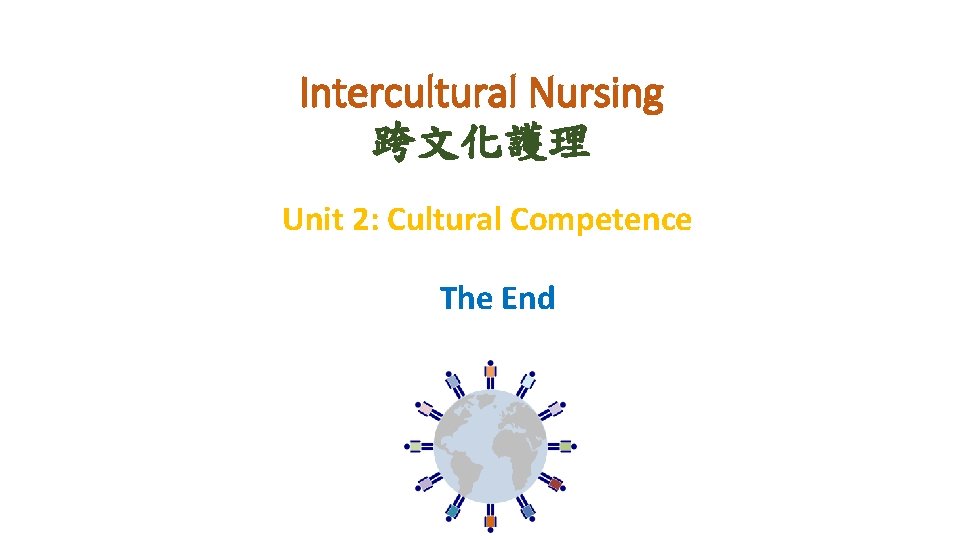 Intercultural Nursing 跨文化護理 Unit 2: Cultural Competence The End 