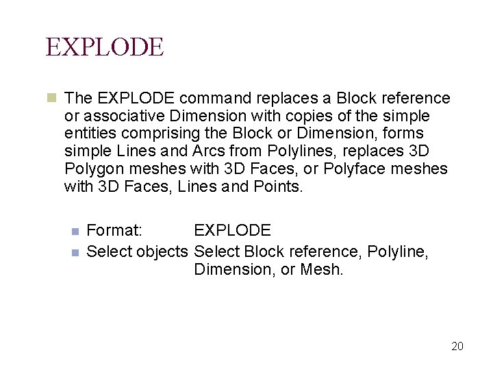 EXPLODE n The EXPLODE command replaces a Block reference or associative Dimension with copies