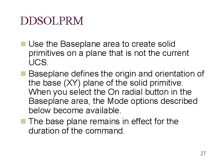 DDSOLPRM n Use the Baseplane area to create solid primitives on a plane that