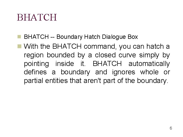 BHATCH n BHATCH -- Boundary Hatch Dialogue Box n With the BHATCH command, you