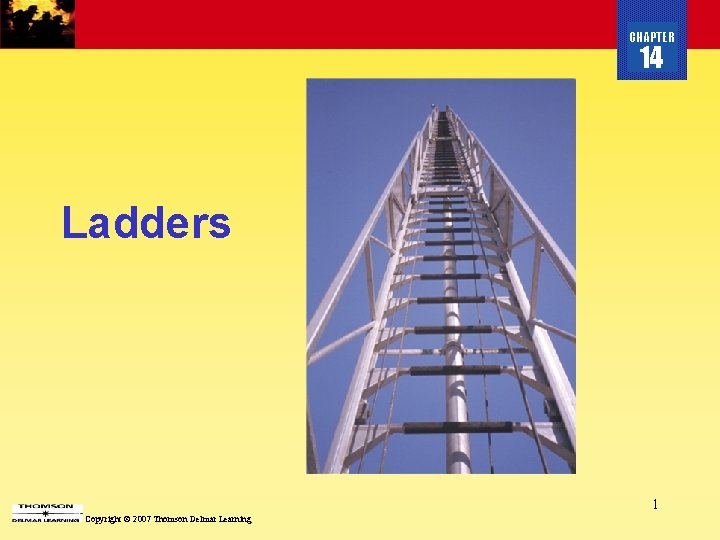 CHAPTER 14 Ladders 1 Copyright © 2007 Thomson Delmar Learning 