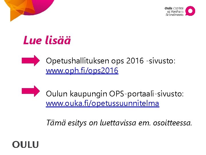 Lue lisää Opetushallituksen ops 2016 -sivusto: www. oph. fi/ops 2016 Oulun kaupungin OPS-portaali-sivusto: www.