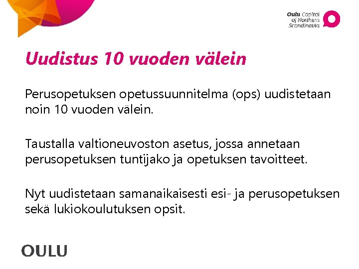 Uudistus 10 vuoden välein Perusopetuksen opetussuunnitelma (ops) uudistetaan noin 10 vuoden välein. Taustalla valtioneuvoston