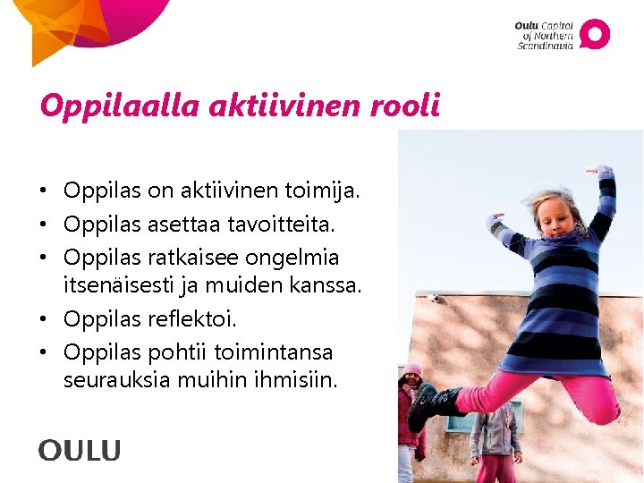 Oppilaalla aktiivinen rooli • Oppilas on aktiivinen toimija. • Oppilas asettaa tavoitteita. • Oppilas