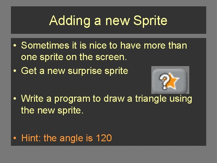 Adding a new Sprite • Sometimes it is nice to have more than one Adding a new Sprite • Sometimes it is nice to have more than one