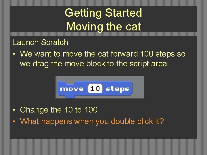 Getting Started Moving the cat Launch Scratch • We want to move the cat Getting Started Moving the cat Launch Scratch • We want to move the cat
