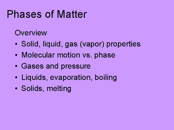 Phases of Matter Overview • Solid, liquid, gas (vapor) properties • Molecular motion vs.