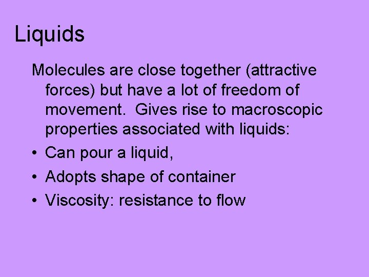 Liquids Molecules are close together (attractive forces) but have a lot of freedom of