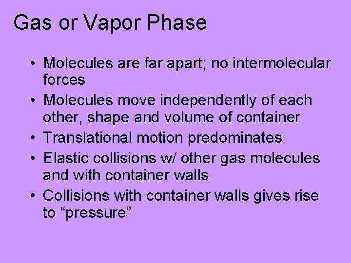 Gas or Vapor Phase • Molecules are far apart; no intermolecular forces • Molecules