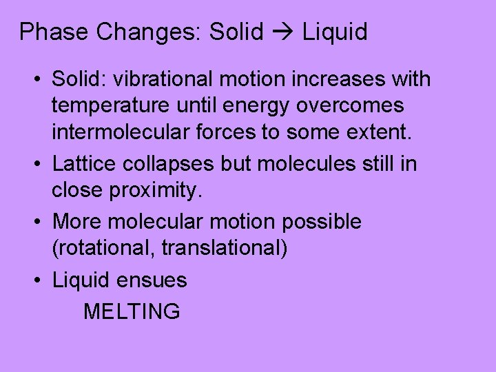 Phase Changes: Solid Liquid • Solid: vibrational motion increases with temperature until energy overcomes