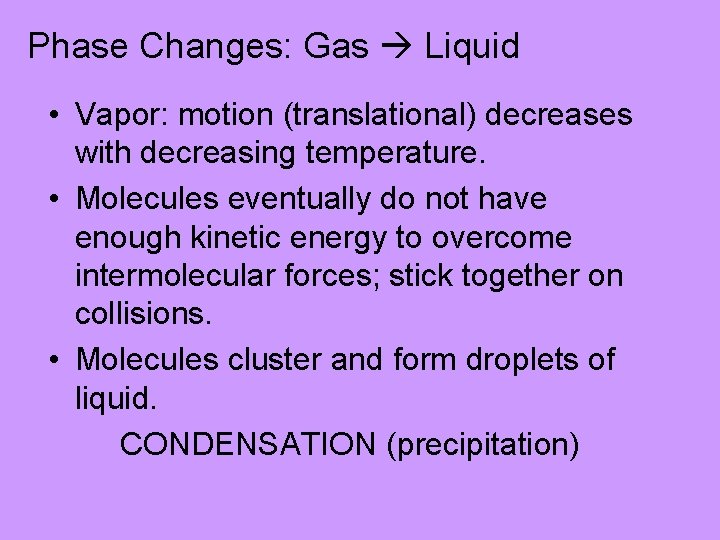 Phase Changes: Gas Liquid • Vapor: motion (translational) decreases with decreasing temperature. • Molecules